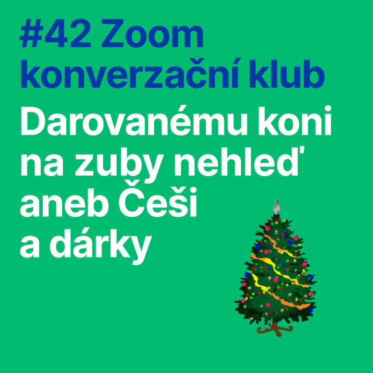 #42 Zoom konverzační klub: Darovanému koni na zuby nehleď aneb ČEŠI A DÁRKY