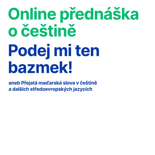 Online přednáška o češtině: Podej mi ten bazmek! aneb Přejatá maďarská slova v češtině a dalších středoevropských jazycích