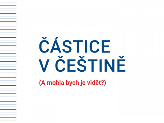 On-line přednáška o češtině: Částice v češtině. (A mohla bych je vidět?)